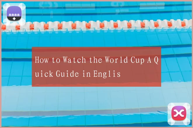 How to Watch the World Cup A Quick Guide in Englis