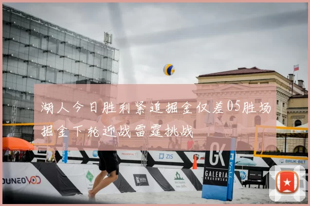 湖人今日胜利紧追掘金仅差05胜场掘金下轮迎战雷霆挑战