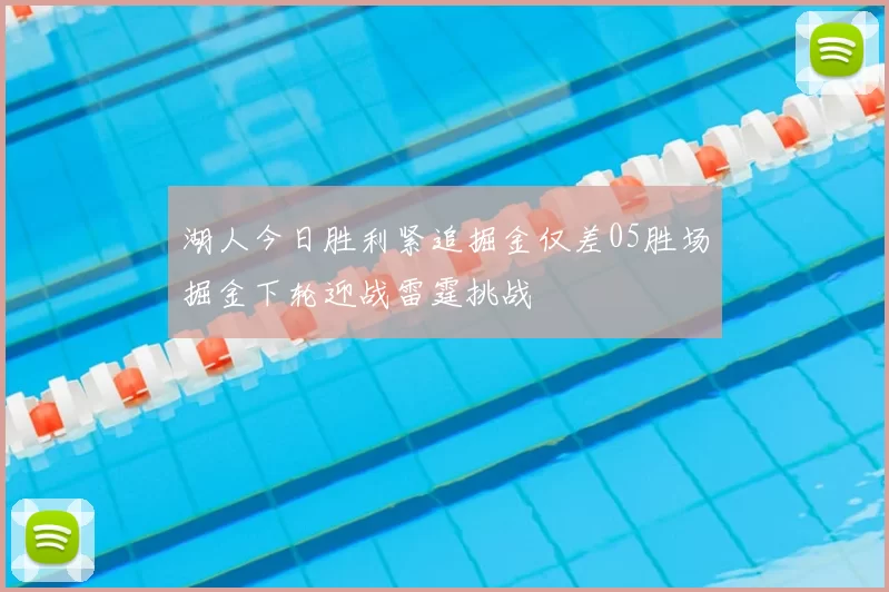 湖人今日胜利紧追掘金仅差05胜场掘金下轮迎战雷霆挑战