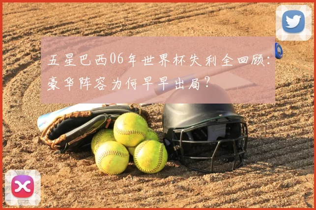 五星巴西06年世界杯失利全回顾:豪华阵容为何早早出局?