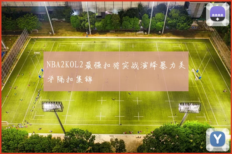NBA2KOL2最强扣将实战演绎暴力美学隔扣集锦