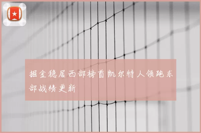 掘金稳居西部榜首凯尔特人领跑东部战绩更新
