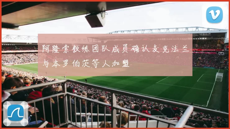 阿隆索教练团队成员确认麦克法兰与本罗伯茨等人加盟