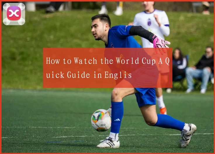 How to Watch the World Cup A Quick Guide in Englis