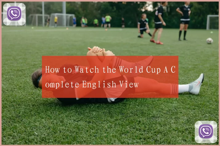 How to Watch the World Cup A Complete English View