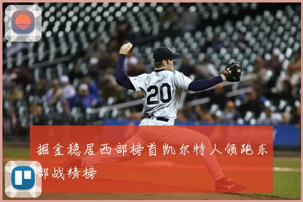 掘金稳居西部榜首凯尔特人领跑东部战绩榜