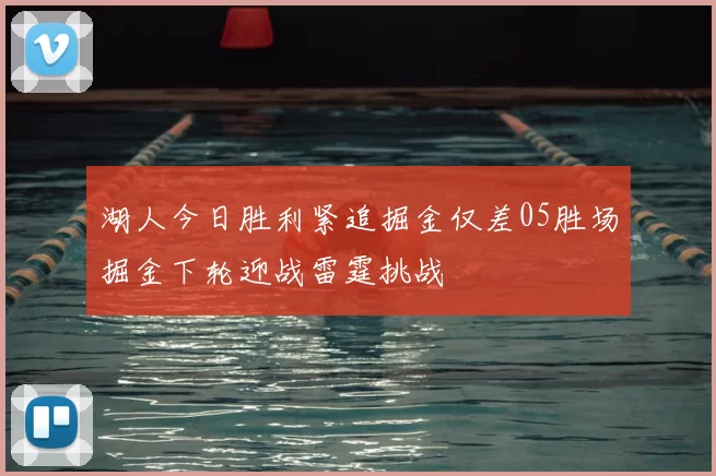湖人今日胜利紧追掘金仅差05胜场掘金下轮迎战雷霆挑战