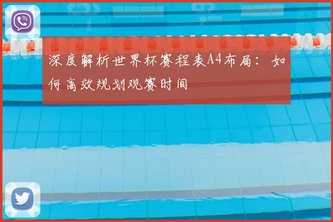 深度解析世界杯赛程表A4布局:如何高效规划观赛时间