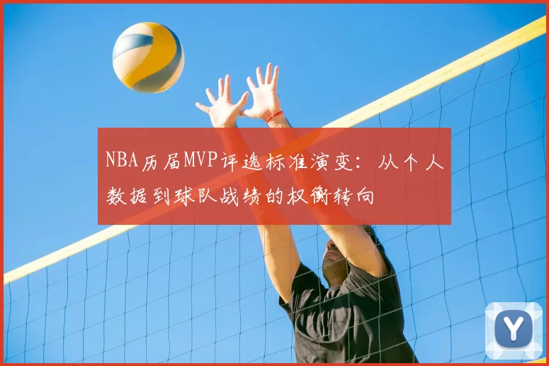 NBA历届MVP评选标准演变:从个人数据到球队战绩的权衡转向